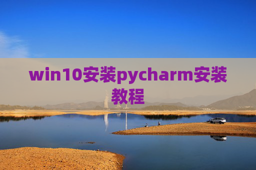 win10安装pycharm安装教程