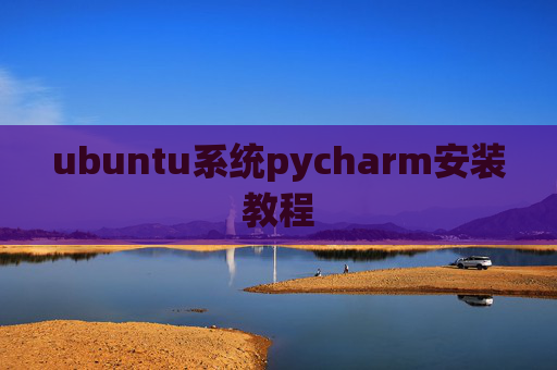 ubuntu系统pycharm安装教程 ubuntu系统pycharm安装教程